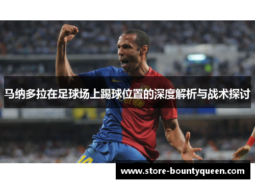 马纳多拉在足球场上踢球位置的深度解析与战术探讨
